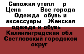 Сапожки утепл. 39р. › Цена ­ 650 - Все города Одежда, обувь и аксессуары » Женская одежда и обувь   . Калининградская обл.,Светловский городской округ 